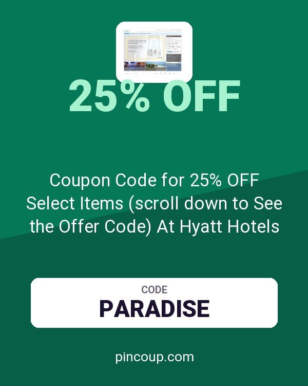Coupon Code for 25% OFF Select Items (scroll down to See the Offer Code) At Hyatt Hotels and Resorts