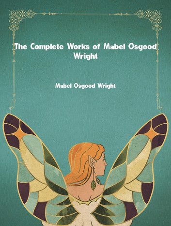 The Complete Works of Mabel Osgood Wright at Rakuten Kobo