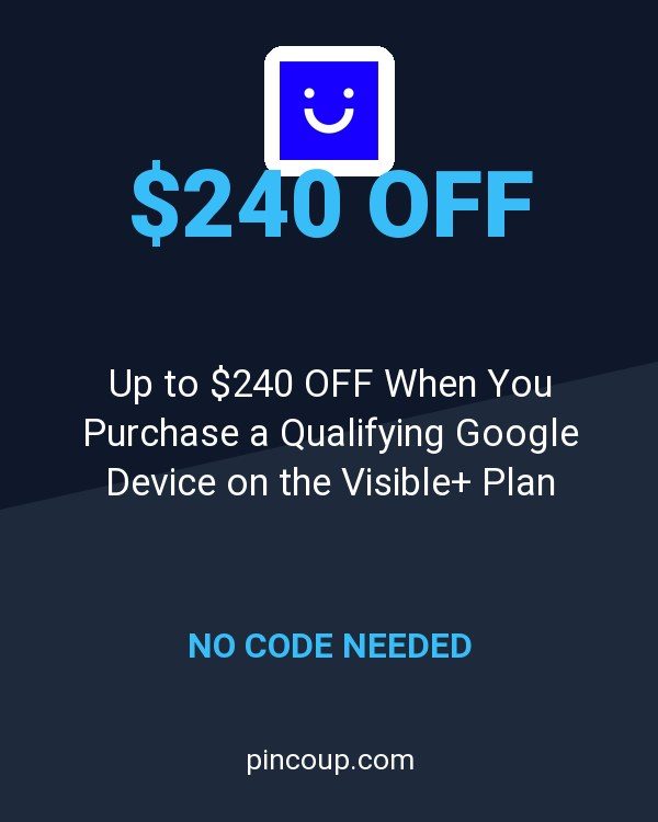 Up to $240 OFF When You Purchase a Qualifying Google Device on the Visible+ Plan