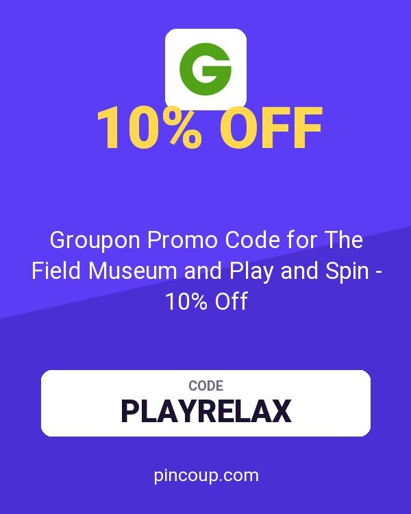 Groupon Promo Code for The Field Museum and Play and Spin - 10% Off